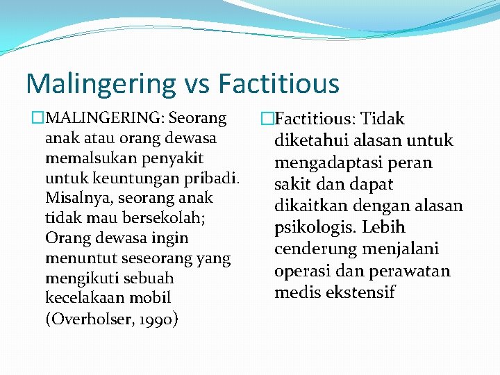 Malingering vs Factitious �MALINGERING: Seorang anak atau orang dewasa memalsukan penyakit untuk keuntungan pribadi.