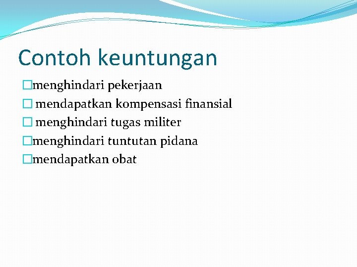 Contoh keuntungan �menghindari pekerjaan � mendapatkan kompensasi finansial � menghindari tugas militer �menghindari tuntutan