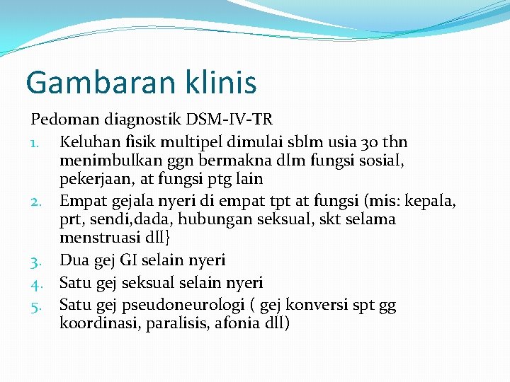 Gambaran klinis Pedoman diagnostik DSM-IV-TR 1. Keluhan fisik multipel dimulai sblm usia 30 thn