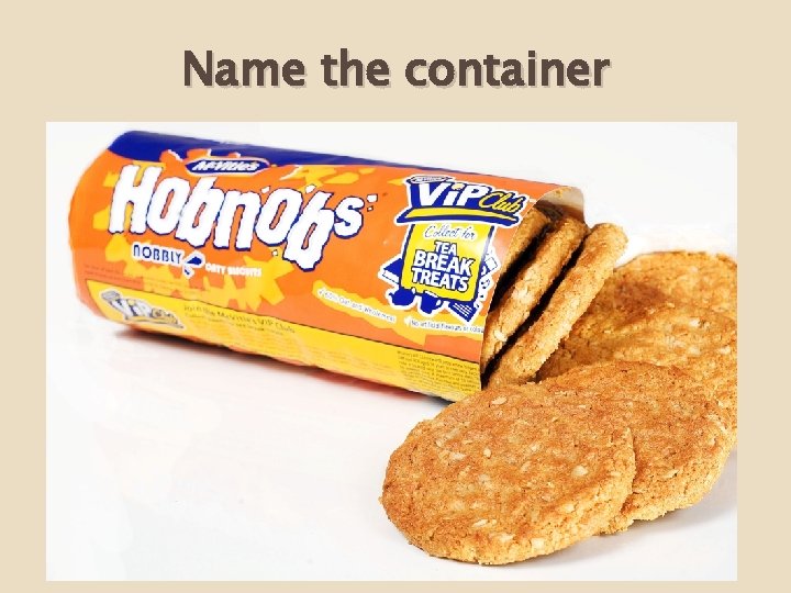Name the container 