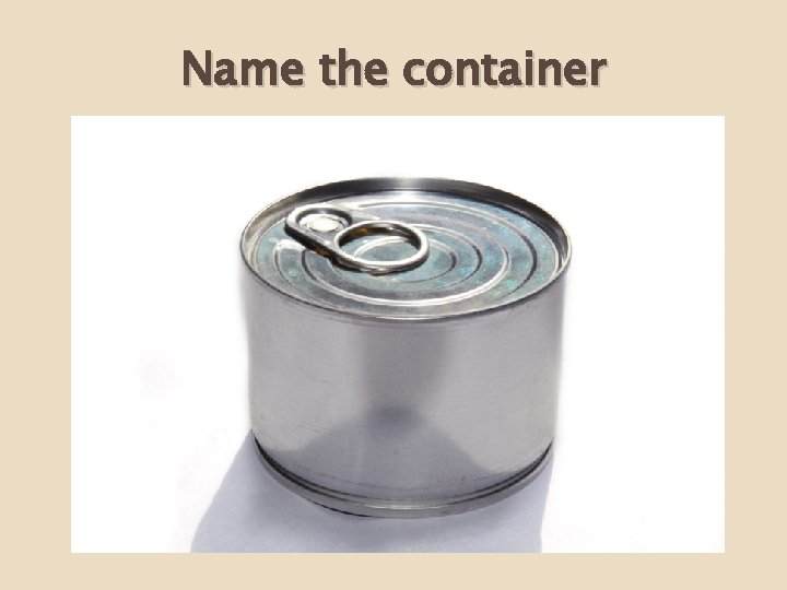 Name the container 