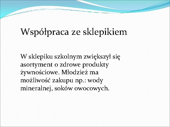 Współpraca ze sklepikiem W sklepiku szkolnym zwiększył się asortyment o zdrowe produkty żywnościowe. Młodzież