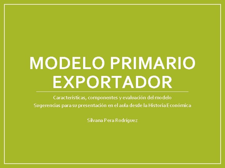 MODELO PRIMARIO EXPORTADOR Características, componentes y evaluación del modelo Sugerencias para su presentación en