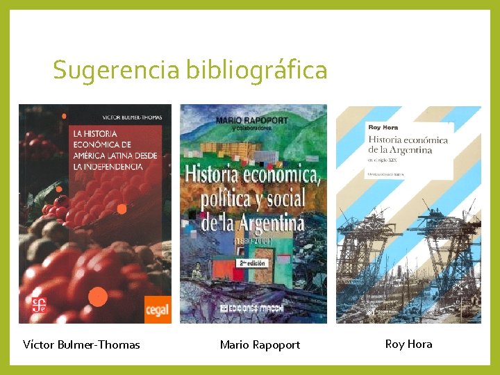 Sugerencia bibliográfica Víctor Bulmer-Thomas Mario Rapoport Roy Hora 