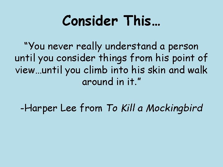 Consider This… “You never really understand a person until you consider things from his