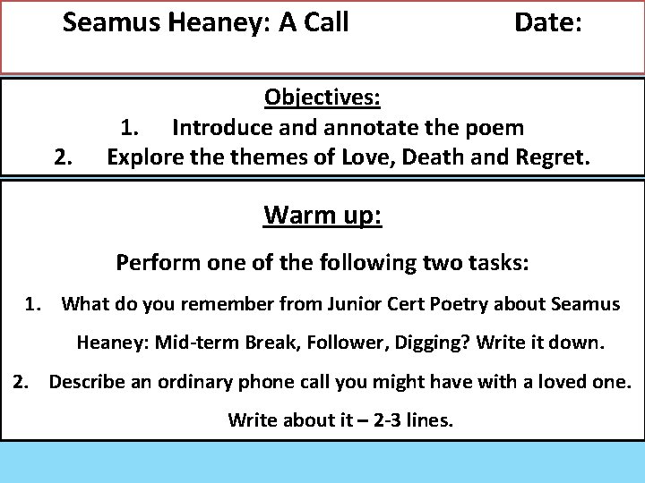 Seamus Heaney: A Call 2. Date: Objectives: 1. Introduce and annotate the poem Explore