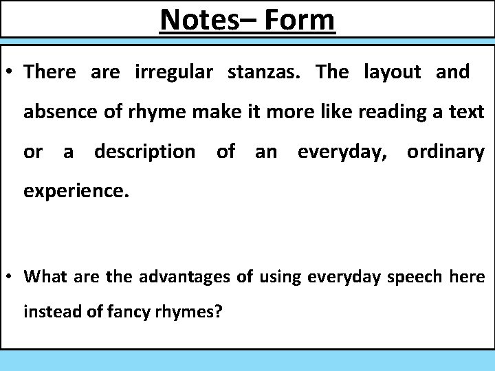 Notes– Form • There are irregular stanzas. The layout and absence of rhyme make