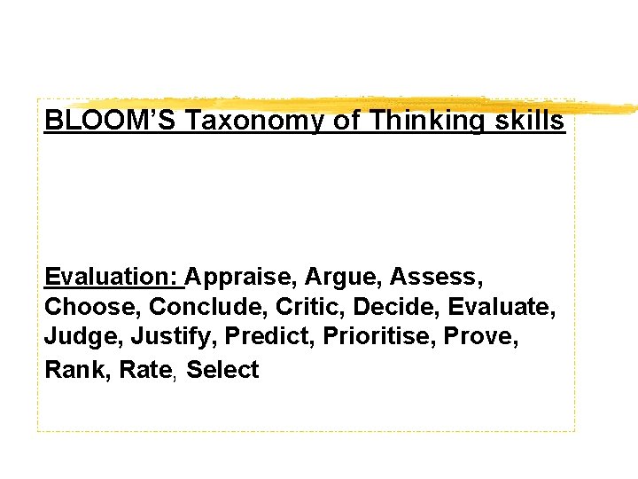 BLOOM’S Taxonomy of Thinking skills Evaluation: Appraise, Argue, Assess, Choose, Conclude, Critic, Decide, Evaluate,