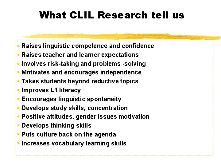 What CLIL Research tell us § Raises linguistic competence and confidence § Raises teacher