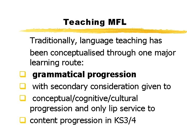 Teaching MFL q q Traditionally, language teaching has been conceptualised through one major learning