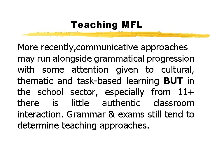 Teaching MFL More recently, communicative approaches may run alongside grammatical progression with some attention