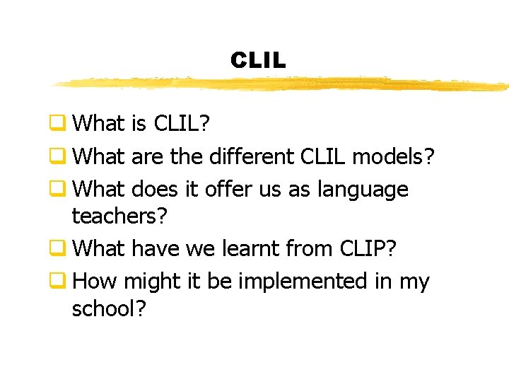 CLIL q What is CLIL? q What are the different CLIL models? q What