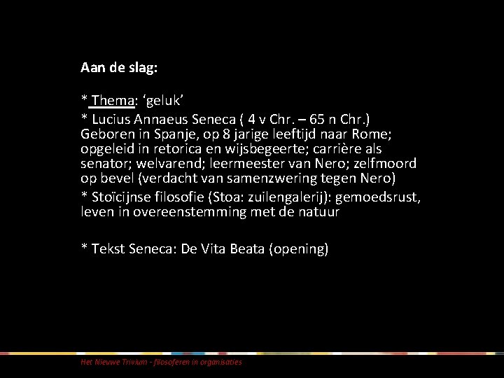 Aan de slag: * Thema: ‘geluk’ * Lucius Annaeus Seneca ( 4 v Chr. Aan de slag: * Thema: ‘geluk’ * Lucius Annaeus Seneca ( 4 v Chr.