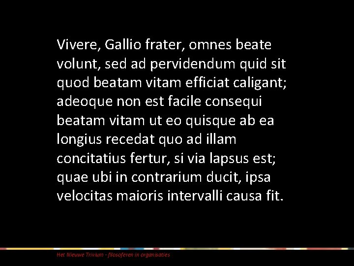 Vivere, Gallio frater, omnes beate volunt, sed ad pervidendum quid sit quod beatam vitam Vivere, Gallio frater, omnes beate volunt, sed ad pervidendum quid sit quod beatam vitam