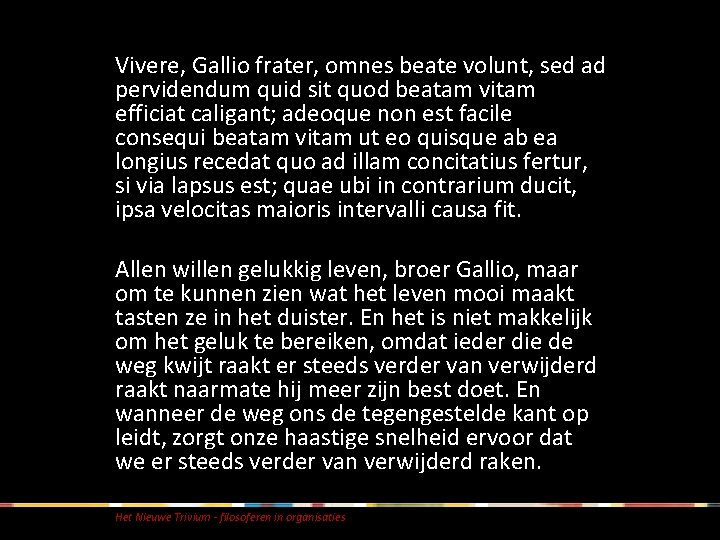 Vivere, Gallio frater, omnes beate volunt, sed ad pervidendum quid sit quod beatam vitam Vivere, Gallio frater, omnes beate volunt, sed ad pervidendum quid sit quod beatam vitam