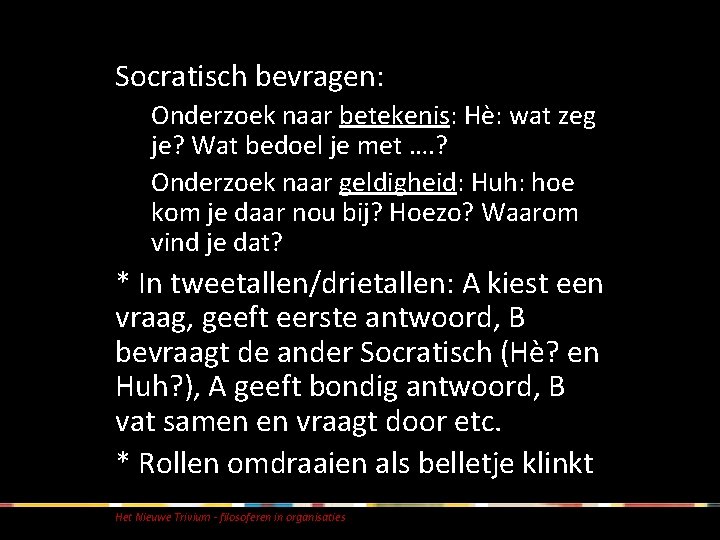 Socratisch bevragen: Onderzoek naar betekenis: Hè: wat zeg je? Wat bedoel je met …. Socratisch bevragen: Onderzoek naar betekenis: Hè: wat zeg je? Wat bedoel je met ….