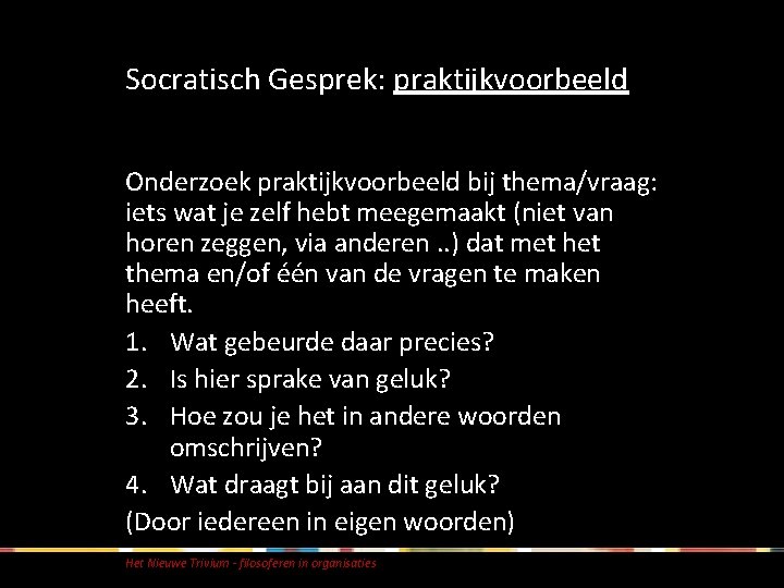 Socratisch Gesprek: praktijkvoorbeeld Onderzoek praktijkvoorbeeld bij thema/vraag: iets wat je zelf hebt meegemaakt (niet Socratisch Gesprek: praktijkvoorbeeld Onderzoek praktijkvoorbeeld bij thema/vraag: iets wat je zelf hebt meegemaakt (niet