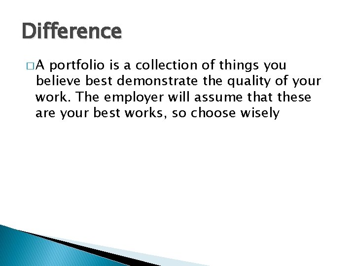 Difference �A portfolio is a collection of things you believe best demonstrate the quality