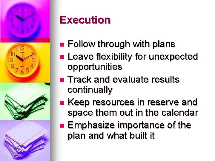 Execution Follow through with plans n Leave flexibility for unexpected opportunities n Track and