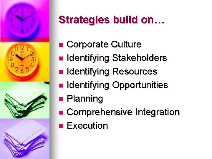 Strategies build on… Corporate Culture n Identifying Stakeholders n Identifying Resources n Identifying Opportunities