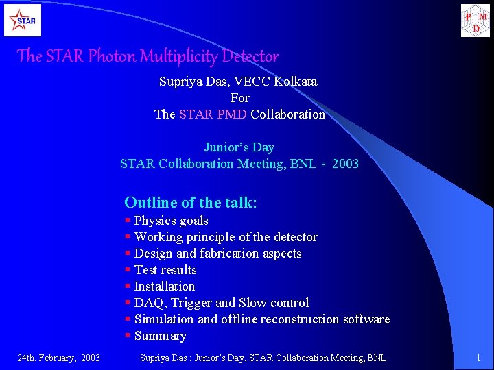 The STAR Photon Multiplicity Detector Supriya Das, VECC Kolkata For The STAR PMD Collaboration The STAR Photon Multiplicity Detector Supriya Das, VECC Kolkata For The STAR PMD Collaboration