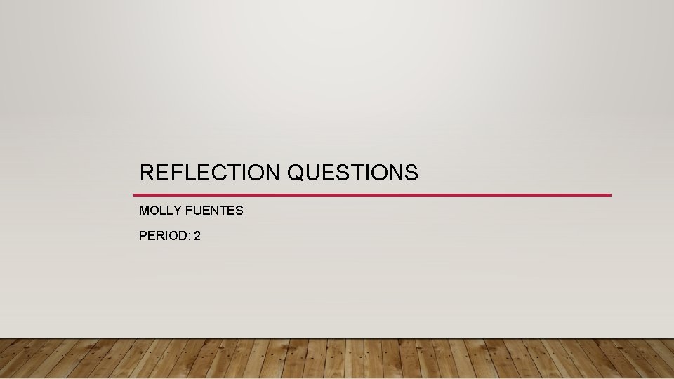 REFLECTION QUESTIONS MOLLY FUENTES PERIOD: 2 