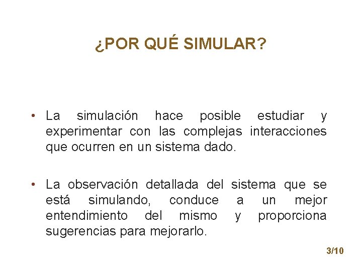 ¿POR QUÉ SIMULAR? • La simulación hace posible estudiar y experimentar con las complejas