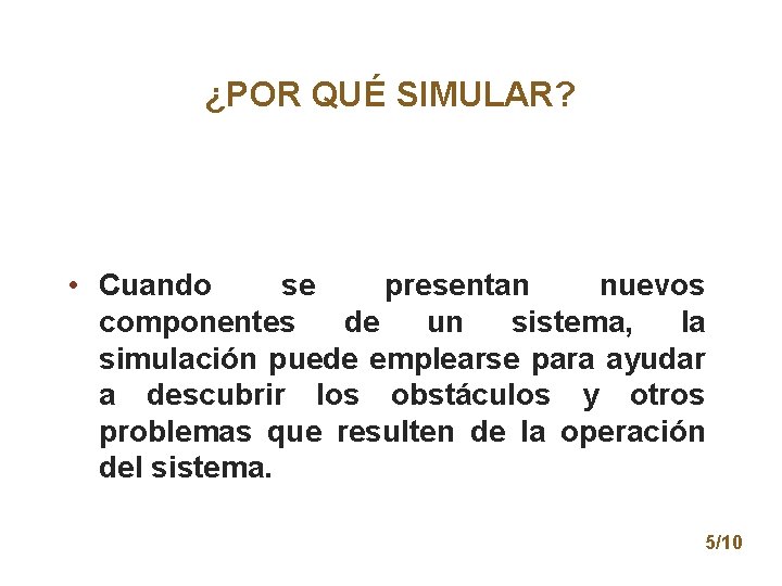 ¿POR QUÉ SIMULAR? • Cuando se presentan nuevos componentes de un sistema, la simulación