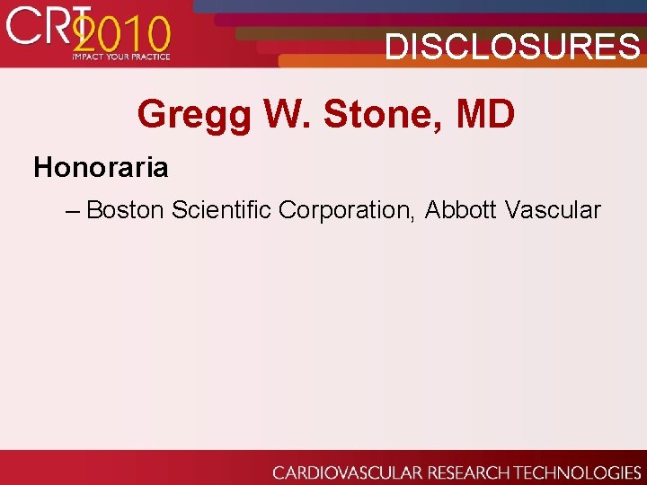 DISCLOSURES Gregg W. Stone, MD Honoraria – Boston Scientific Corporation, Abbott Vascular 
