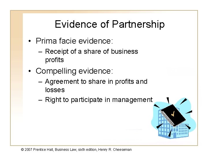 Evidence of Partnership • Prima facie evidence: – Receipt of a share of business