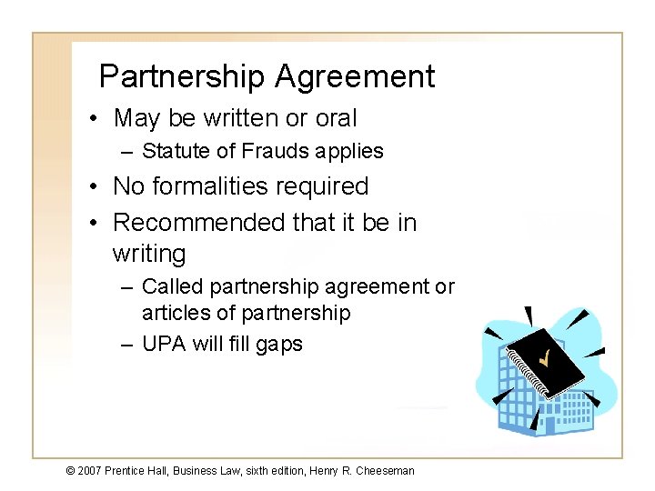 Partnership Agreement • May be written or oral – Statute of Frauds applies •