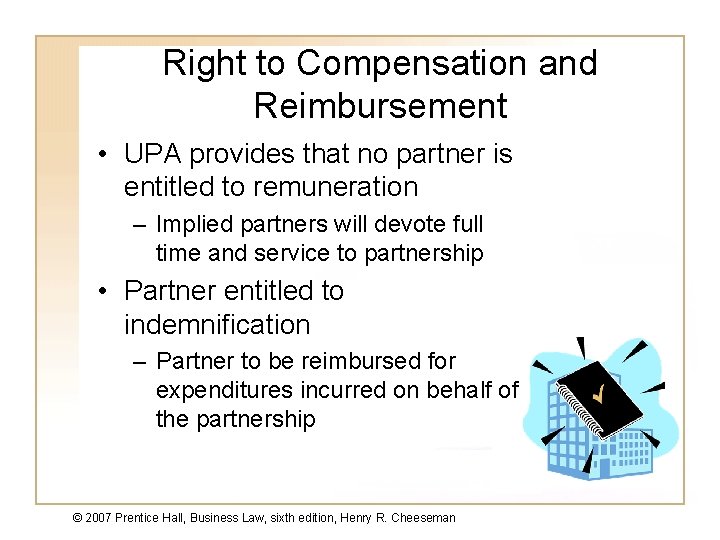 Right to Compensation and Reimbursement • UPA provides that no partner is entitled to