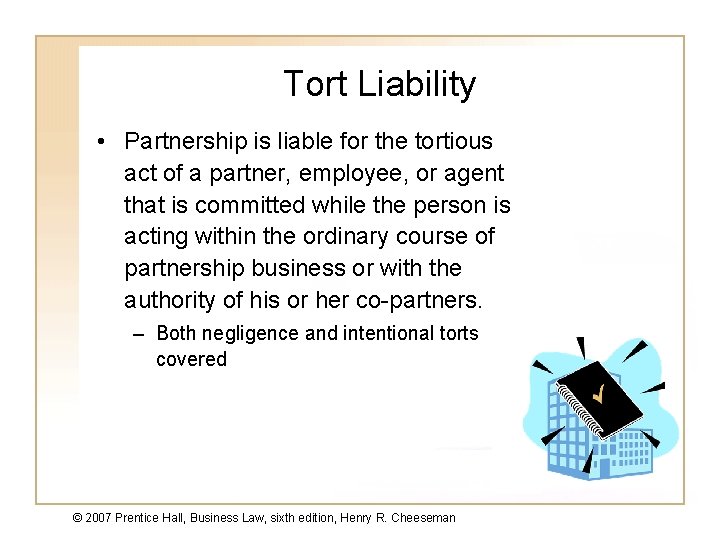 Tort Liability • Partnership is liable for the tortious act of a partner, employee,