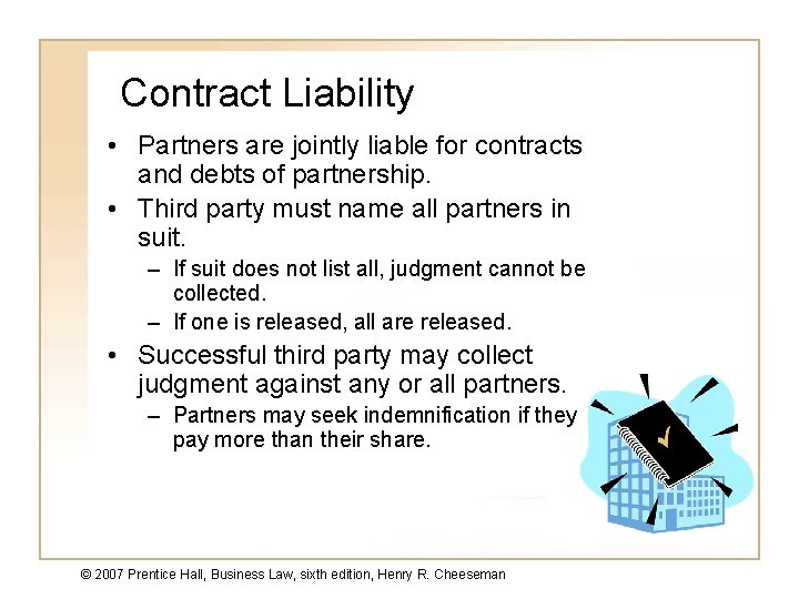 Contract Liability • Partners are jointly liable for contracts and debts of partnership. •