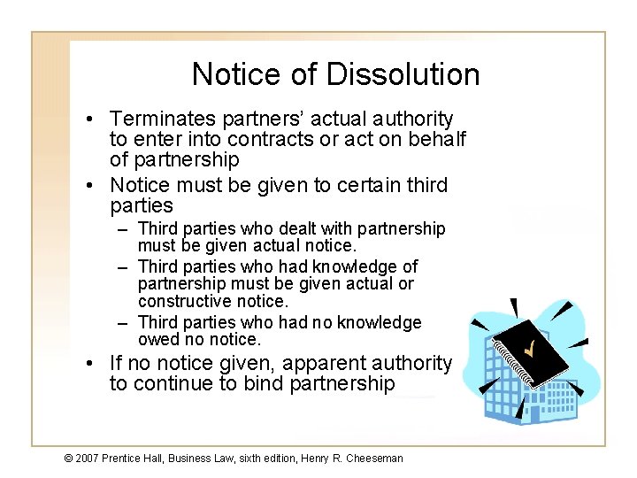 Notice of Dissolution • Terminates partners’ actual authority to enter into contracts or act