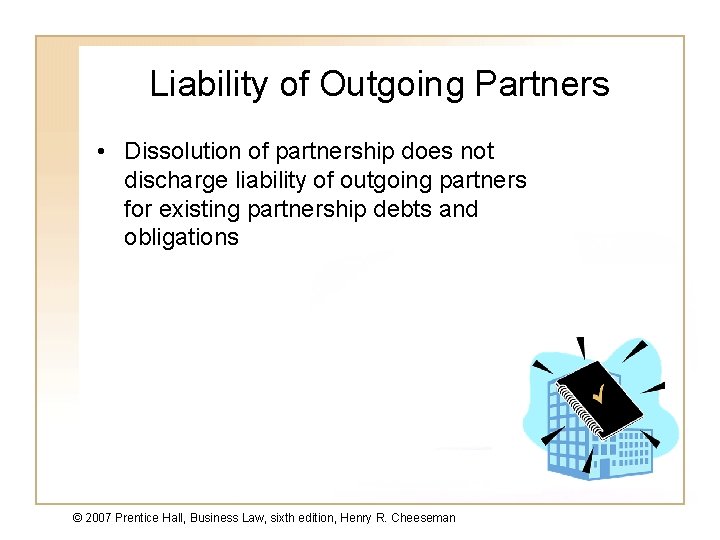 Liability of Outgoing Partners • Dissolution of partnership does not discharge liability of outgoing