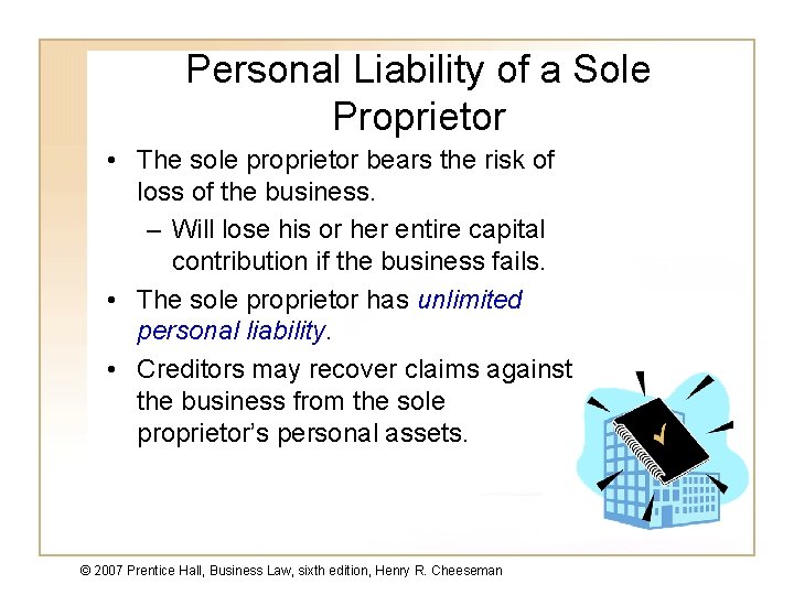 Personal Liability of a Sole Proprietor • The sole proprietor bears the risk of