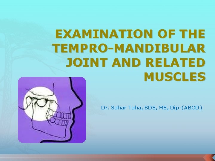 EXAMINATION OF THE TEMPRO-MANDIBULAR JOINT AND RELATED MUSCLES Dr. Sahar Taha, BDS, MS, Dip-(ABOD)