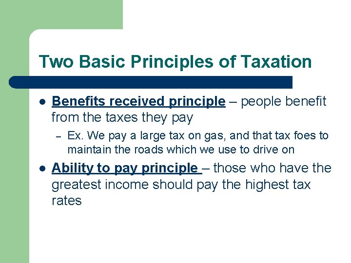 Two Basic Principles of Taxation l Benefits received principle – people benefit from the