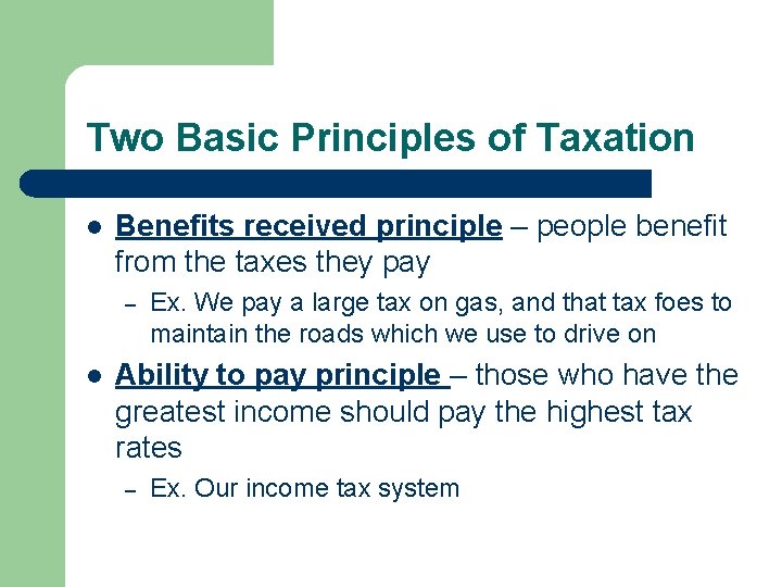 Two Basic Principles of Taxation l Benefits received principle – people benefit from the