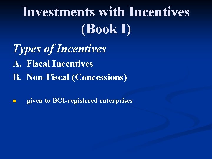 Investments with Incentives (Book I) Types of Incentives A. Fiscal Incentives B. Non-Fiscal (Concessions)