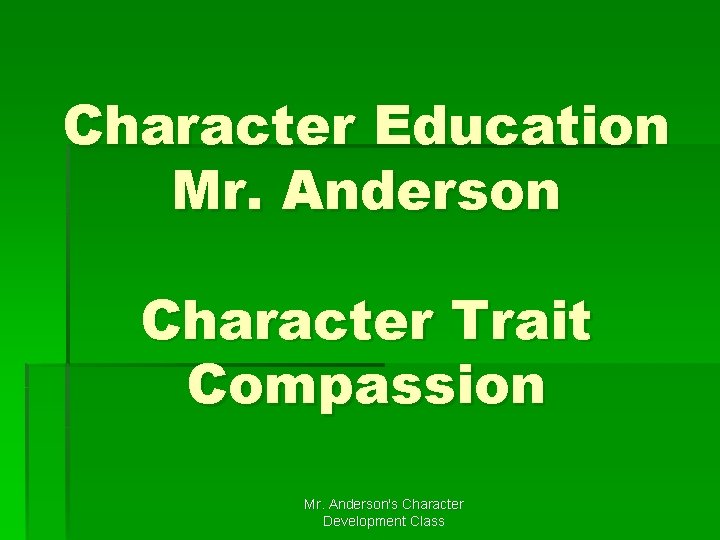 Character Education Mr. Anderson Character Trait Compassion Mr. Anderson's Character Development Class Character Education Mr. Anderson Character Trait Compassion Mr. Anderson's Character Development Class
