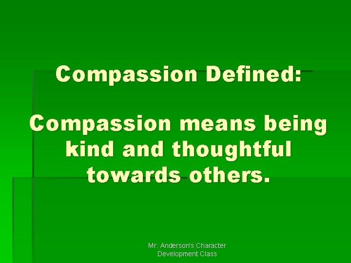 Compassion Defined: Compassion means being kind and thoughtful towards others. Mr. Anderson's Character Development Compassion Defined: Compassion means being kind and thoughtful towards others. Mr. Anderson's Character Development