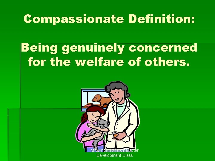 Compassionate Definition: Being genuinely concerned for the welfare of others. Mr. Anderson's Character Development Compassionate Definition: Being genuinely concerned for the welfare of others. Mr. Anderson's Character Development
