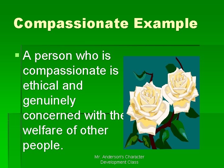Compassionate Example § A person who is compassionate is ethical and genuinely concerned with Compassionate Example § A person who is compassionate is ethical and genuinely concerned with