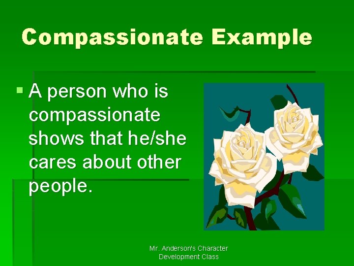 Compassionate Example § A person who is compassionate shows that he/she cares about other Compassionate Example § A person who is compassionate shows that he/she cares about other