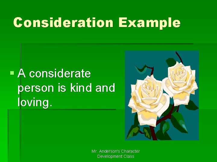 Consideration Example § A considerate person is kind and loving. Mr. Anderson's Character Development Consideration Example § A considerate person is kind and loving. Mr. Anderson's Character Development