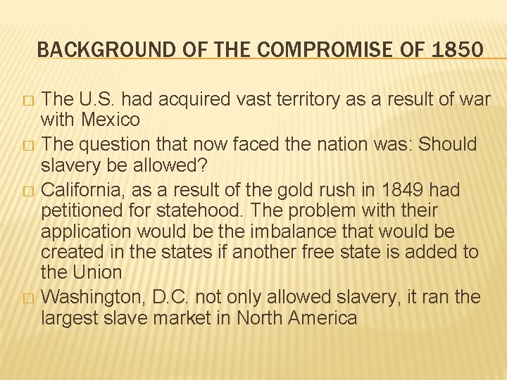 BACKGROUND OF THE COMPROMISE OF 1850 The U. S. had acquired vast territory as