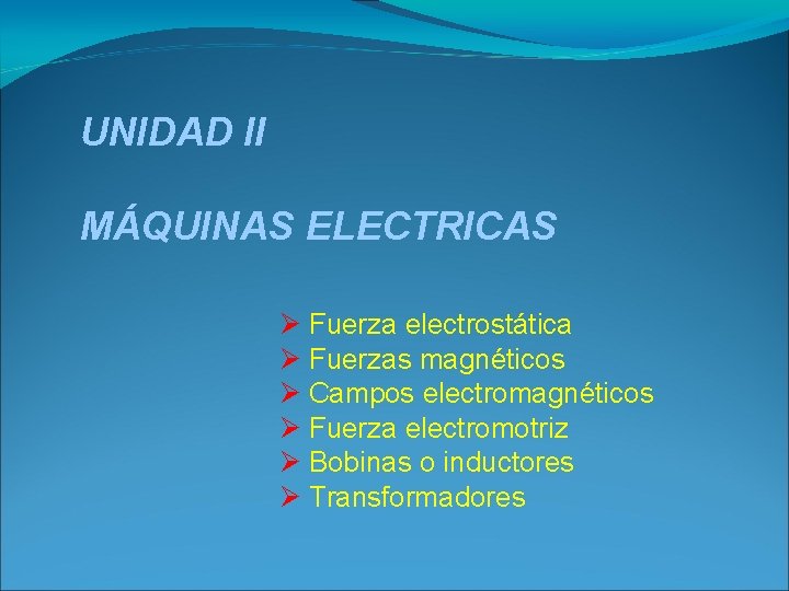 UNIDAD II MÁQUINAS ELECTRICAS Ø Fuerza electrostática Ø Fuerzas magnéticos Ø Campos electromagnéticos Ø UNIDAD II MÁQUINAS ELECTRICAS Ø Fuerza electrostática Ø Fuerzas magnéticos Ø Campos electromagnéticos Ø