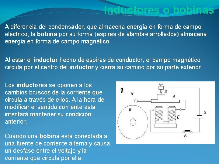 Inductores o bobinas A diferencia del condensador, que almacena energía en forma de campo Inductores o bobinas A diferencia del condensador, que almacena energía en forma de campo